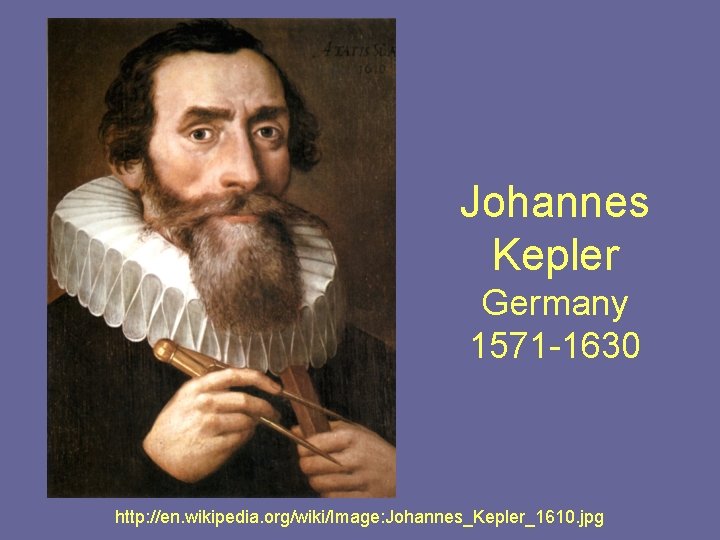 Johannes Kepler Germany 1571 -1630 http: //en. wikipedia. org/wiki/Image: Johannes_Kepler_1610. jpg 