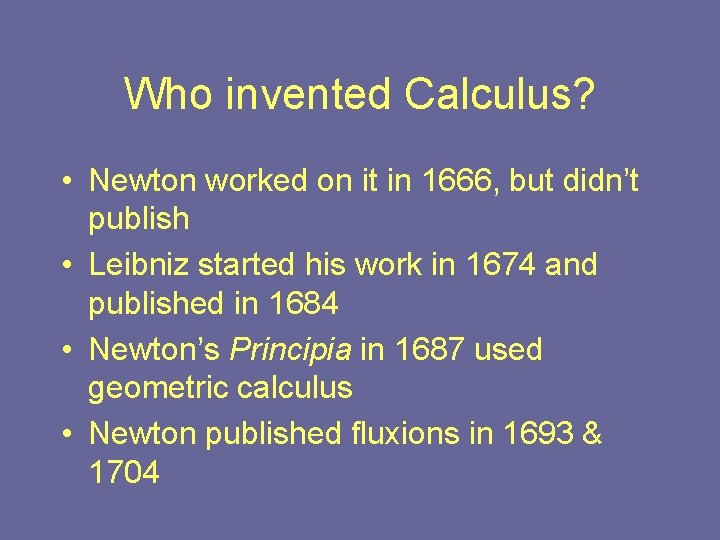 Who invented Calculus? • Newton worked on it in 1666, but didn’t publish •