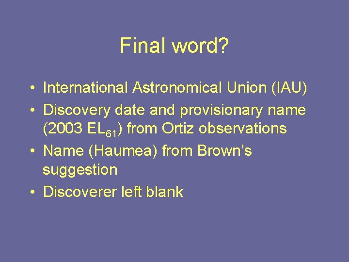 Final word? • International Astronomical Union (IAU) • Discovery date and provisionary name (2003