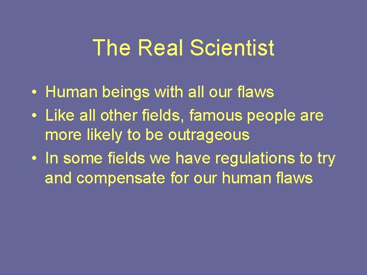 The Real Scientist • Human beings with all our flaws • Like all other