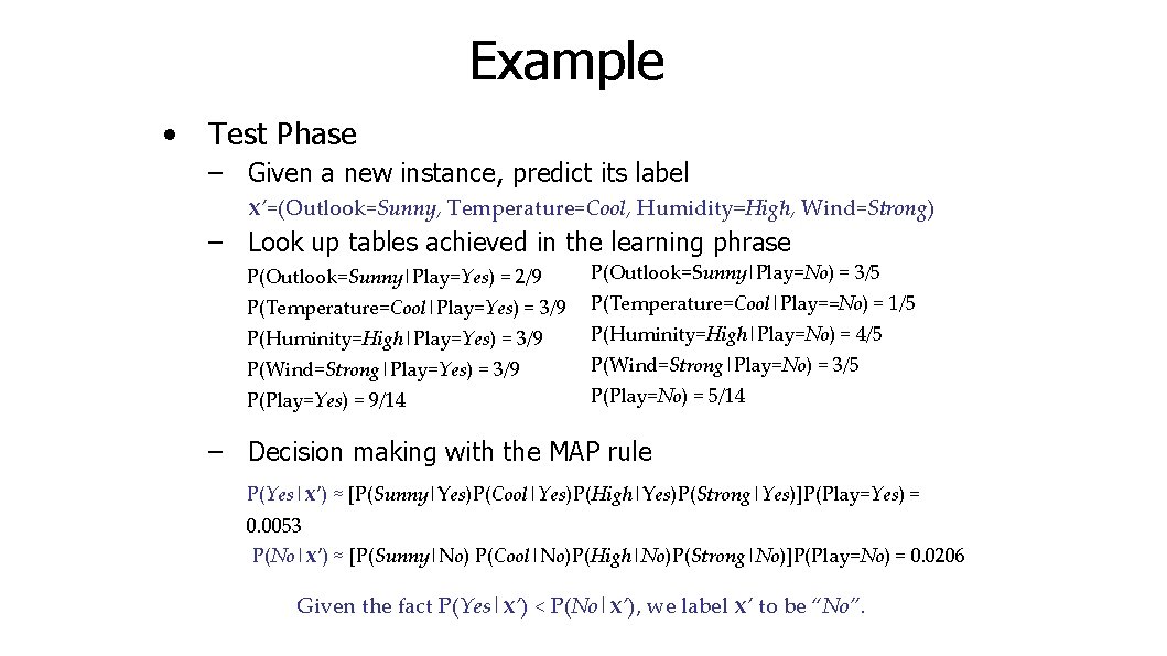Example • Test Phase – Given a new instance, predict its label x’=(Outlook=Sunny, Temperature=Cool,