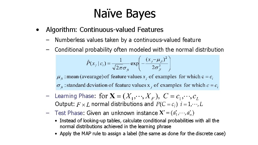 Naïve Bayes • Algorithm: Continuous-valued Features – Numberless values taken by a continuous-valued feature