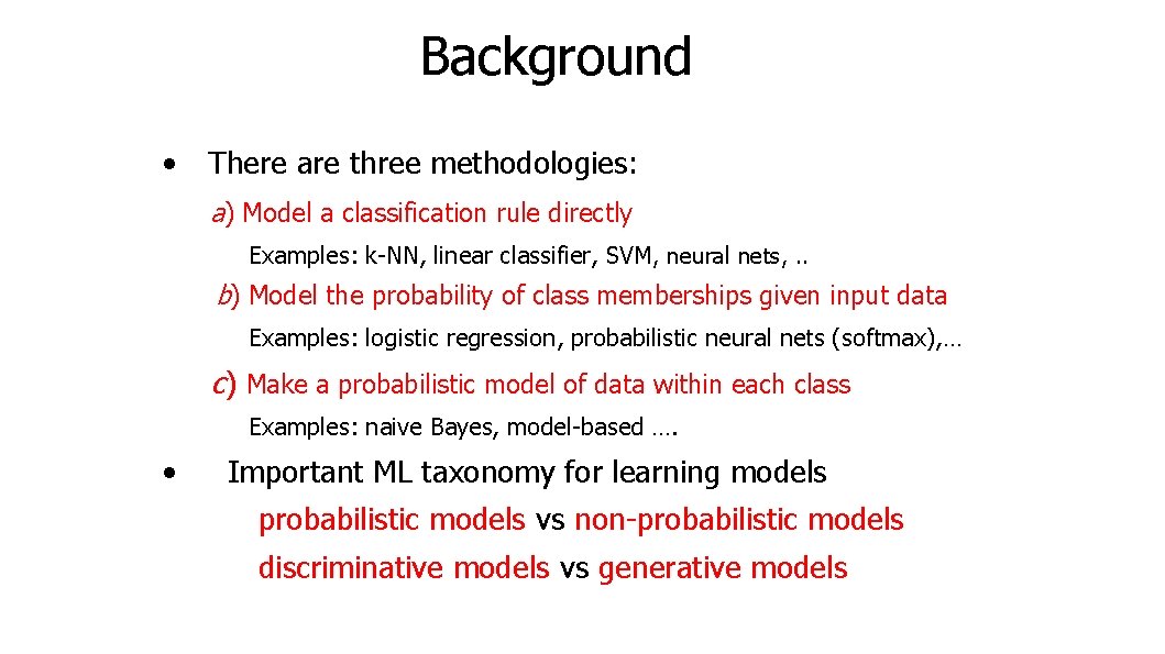 Background • There are three methodologies: a) Model a classification rule directly Examples: k-NN,