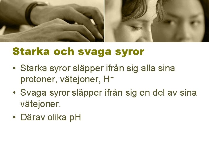 Starka och svaga syror • Starka syror släpper ifrån sig alla sina protoner, vätejoner,