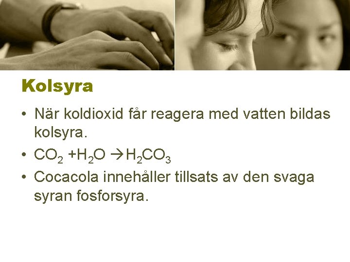 Kolsyra • När koldioxid får reagera med vatten bildas kolsyra. • CO 2 +H