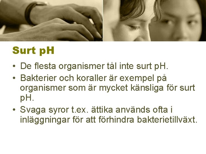 Surt p. H • De flesta organismer tål inte surt p. H. • Bakterier