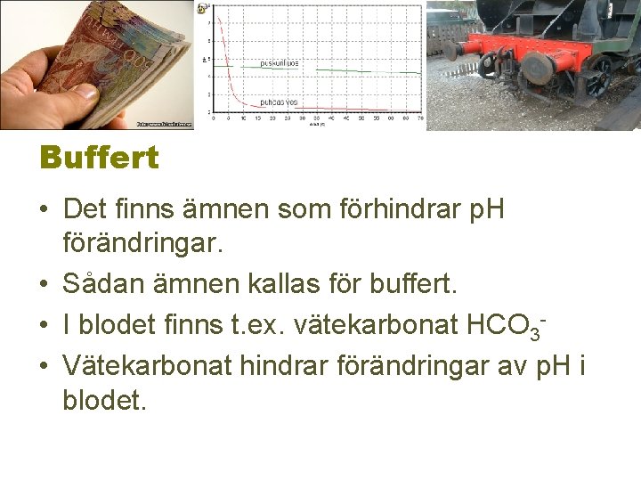 Buffert • Det finns ämnen som förhindrar p. H förändringar. • Sådan ämnen kallas