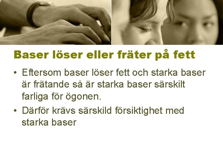 Baser löser eller fräter på fett • Eftersom baser löser fett och starka baser