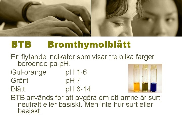 BTB Bromthymolblått En flytande indikator som visar tre olika färger beroende på p. H.