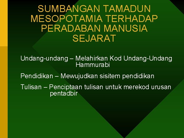 SUMBANGAN TAMADUN MESOPOTAMIA TERHADAP PERADABAN MANUSIA SEJARAT Undang-undang – Melahirkan Kod Undang-Undang Hammurabi Pendidikan