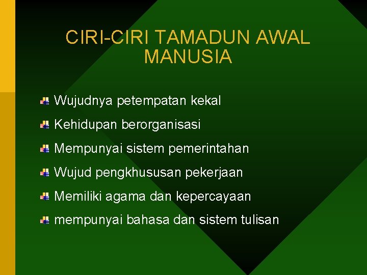 CIRI-CIRI TAMADUN AWAL MANUSIA Wujudnya petempatan kekal Kehidupan berorganisasi Mempunyai sistem pemerintahan Wujud pengkhususan