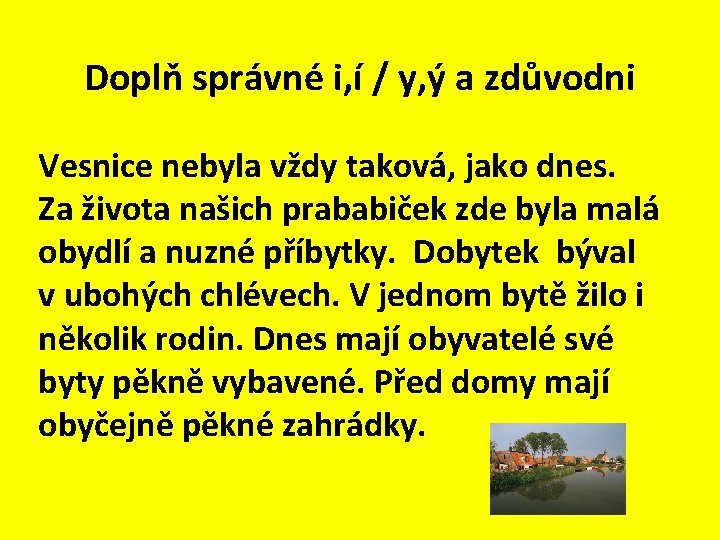 Doplň správné i, í / y, ý a zdůvodni Vesnice nebyla vždy taková, jako