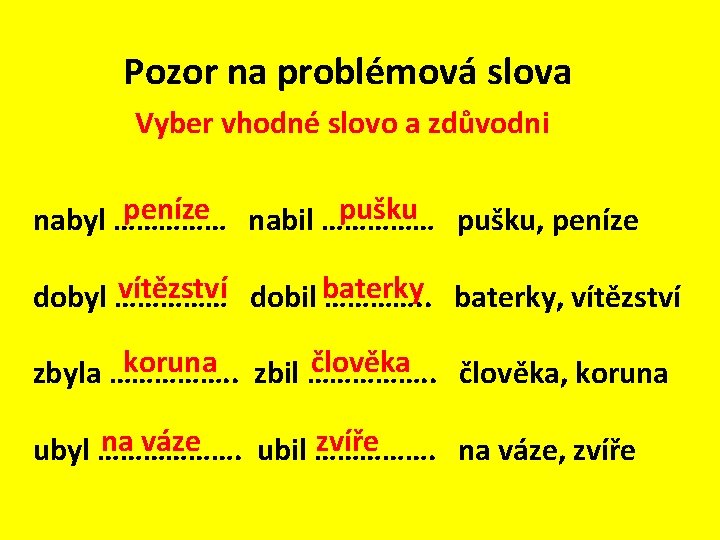 Pozor na problémová slova Vyber vhodné slovo a zdůvodni peníze nabil …………… pušku, peníze