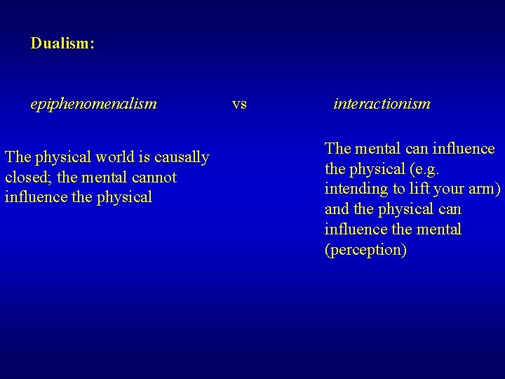 Dualism: epiphenomenalism The physical world is causally closed; the mental cannot influence the physical