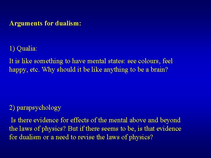 Arguments for dualism: 1) Qualia: It is like something to have mental states: see