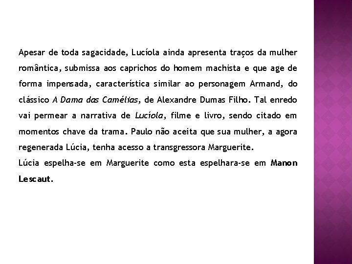 Apesar de toda sagacidade, Lucíola ainda apresenta traços da mulher romântica, submissa aos caprichos