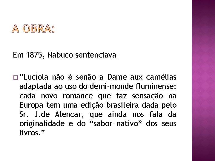 Em 1875, Nabuco sentenciava: � “Lucíola não é senão a Dame aux camélias adaptada