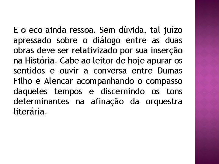 E o eco ainda ressoa. Sem dúvida, tal juízo apressado sobre o diálogo entre