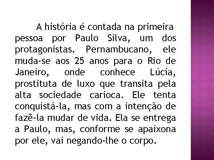 A história é contada na primeira pessoa por Paulo Silva, um dos protagonistas. Pernambucano,