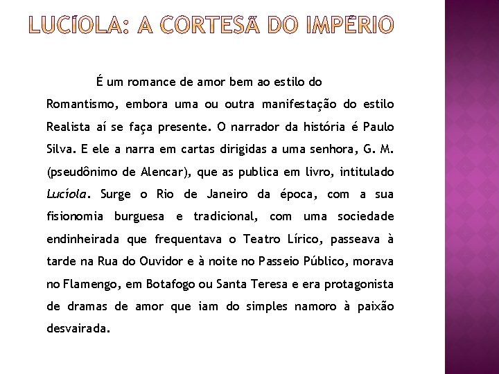 É um romance de amor bem ao estilo do Romantismo, embora uma ou outra