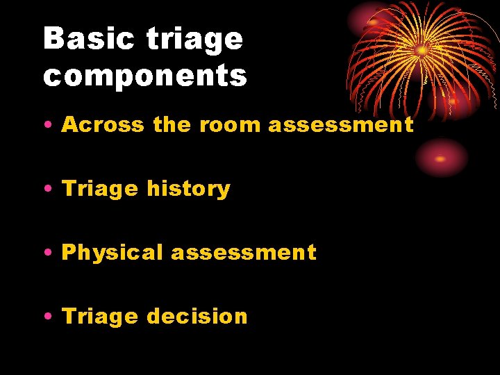 Basic triage components • Across the room assessment • Triage history • Physical assessment