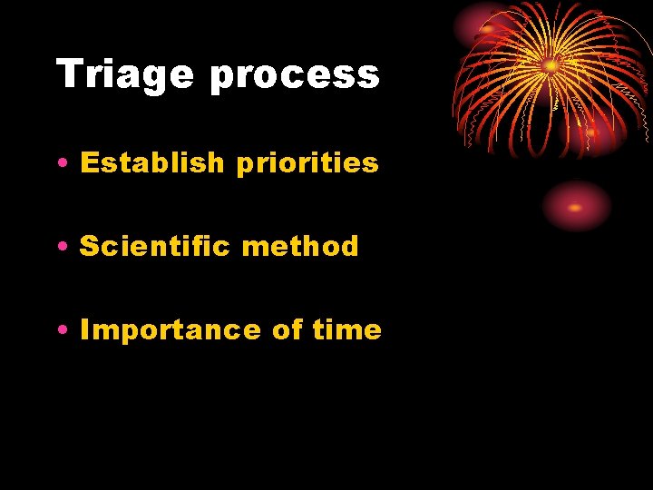 Triage process • Establish priorities • Scientific method • Importance of time 