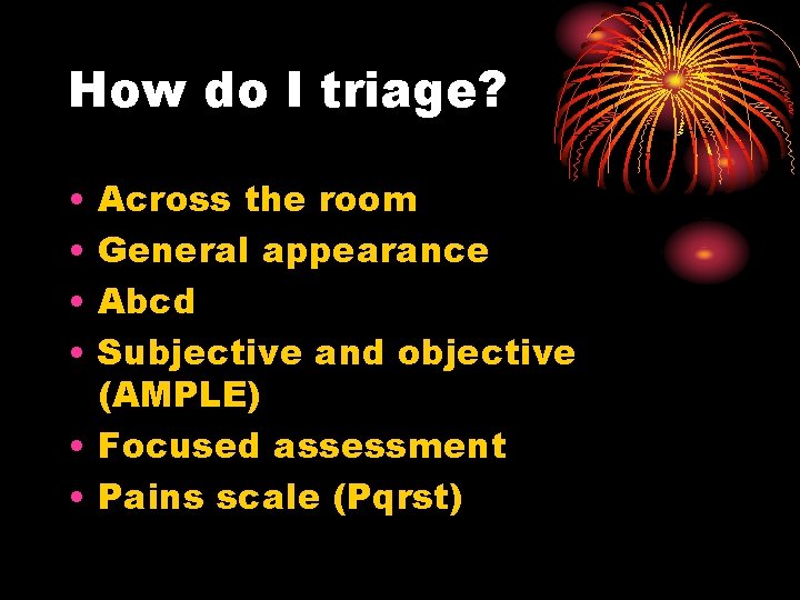 How do I triage? • • Across the room General appearance Abcd Subjective and