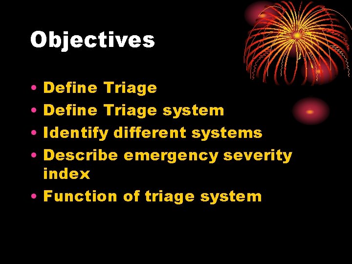 Objectives • • Define Triage system Identify different systems Describe emergency severity index •
