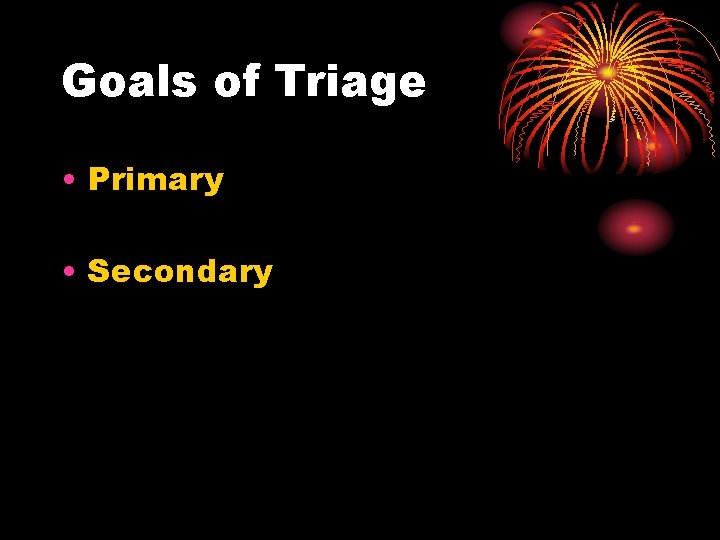 Goals of Triage • Primary • Secondary 
