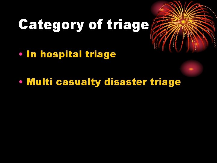 Category of triage • In hospital triage • Multi casualty disaster triage 
