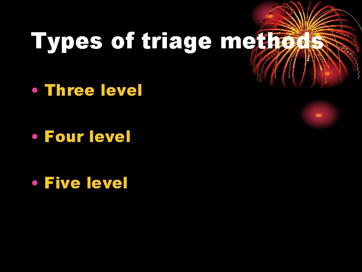 Types of triage methods • Three level • Four level • Five level 