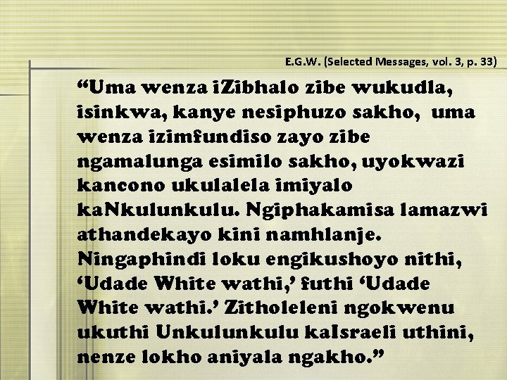 E. G. W. (Selected Messages, vol. 3, p. 33) “Uma wenza i. Zibhalo zibe