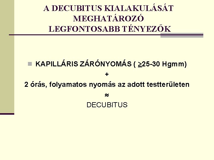 A DECUBITUS KIALAKULÁSÁT MEGHATÁROZÓ LEGFONTOSABB TÉNYEZŐK n KAPILLÁRIS ZÁRÓNYOMÁS ( 25 -30 Hgmm) +