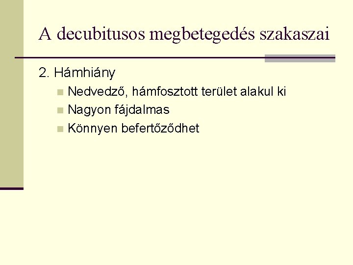 A decubitusos megbetegedés szakaszai 2. Hámhiány Nedvedző, hámfosztott terület alakul ki n Nagyon fájdalmas