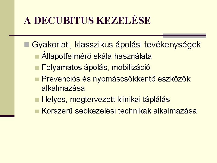 A DECUBITUS KEZELÉSE n Gyakorlati, klasszikus ápolási tevékenységek n Állapotfelmérő skála használata n Folyamatos