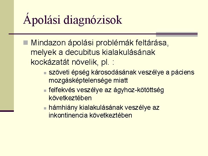 Ápolási diagnózisok n Mindazon ápolási problémák feltárása, melyek a decubitus kialakulásának kockázatát növelik, pl.