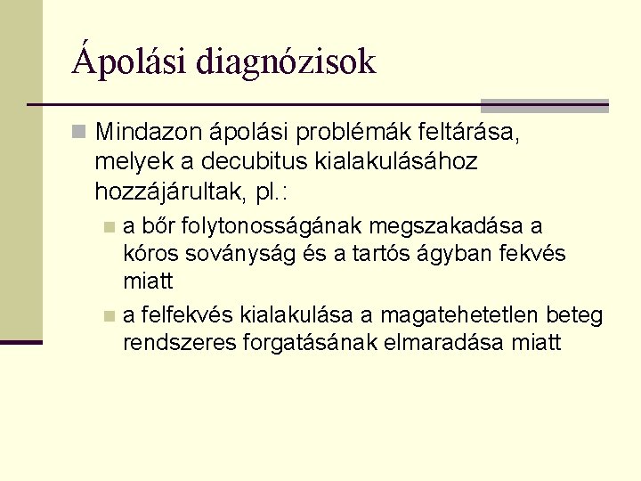 Ápolási diagnózisok n Mindazon ápolási problémák feltárása, melyek a decubitus kialakulásához hozzájárultak, pl. :