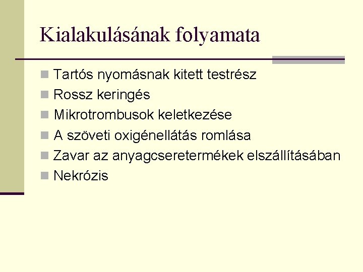 Kialakulásának folyamata n Tartós nyomásnak kitett testrész n Rossz keringés n Mikrotrombusok keletkezése n