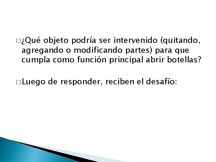 � ¿Qué objeto podría ser intervenido (quitando, agregando o modificando partes) para que cumpla