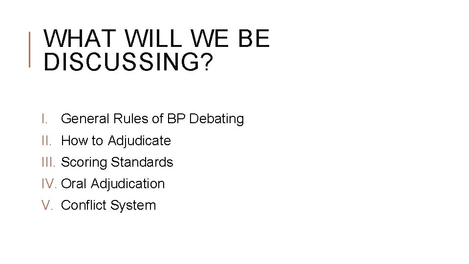 WHAT WILL WE BE DISCUSSING? I. General Rules of BP Debating II. How to