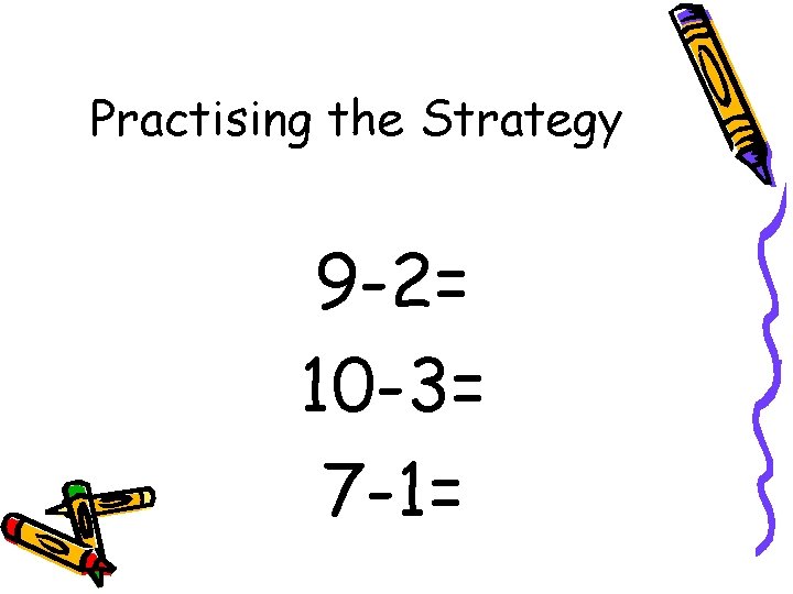 Practising the Strategy 9 -2= 10 -3= 7 -1= 