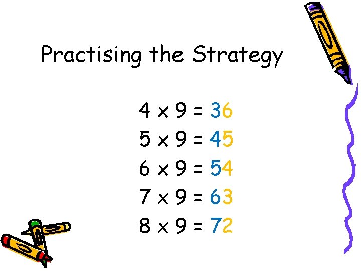 Practising the Strategy 4 x 9= 5 x 9= 6 x 9= 7 x