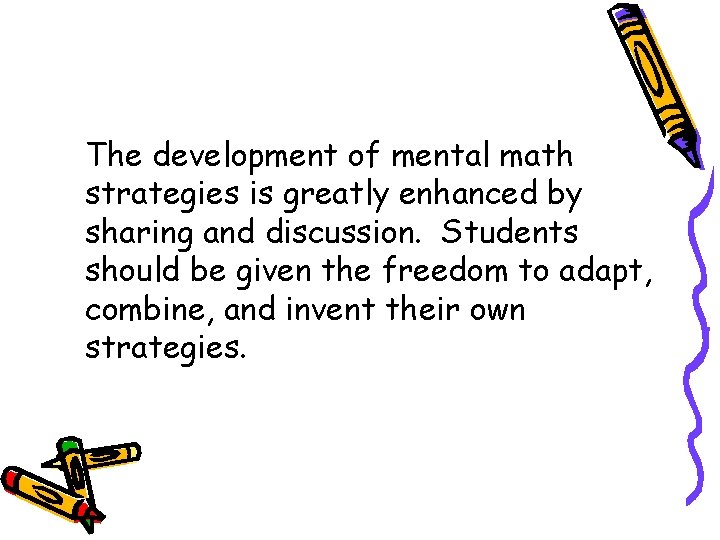 The development of mental math strategies is greatly enhanced by sharing and discussion. Students