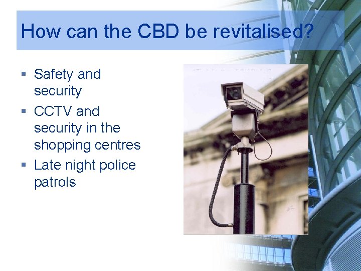 How can the CBD be revitalised? § Safety and security § CCTV and security