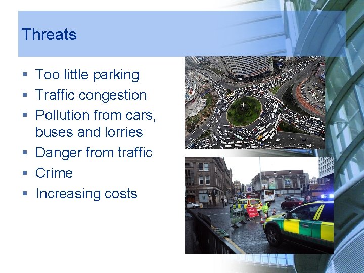 Threats § Too little parking § Traffic congestion § Pollution from cars, buses and