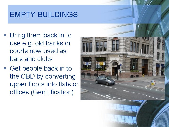 EMPTY BUILDINGS § Bring them back in to use e. g. old banks or