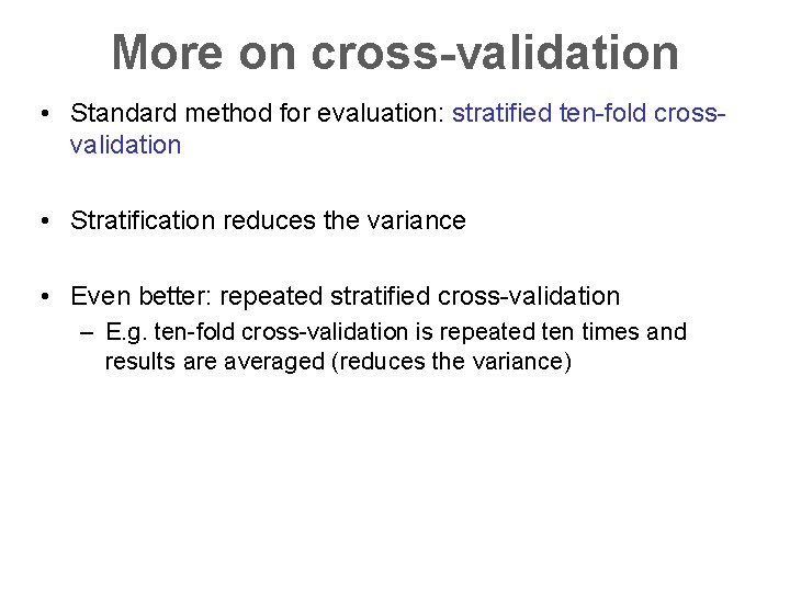 More on cross-validation • Standard method for evaluation: stratified ten-fold crossvalidation • Stratification reduces