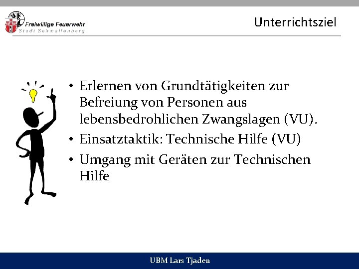 Unterrichtsziel • Erlernen von Grundtätigkeiten zur Befreiung von Personen aus lebensbedrohlichen Zwangslagen (VU). •