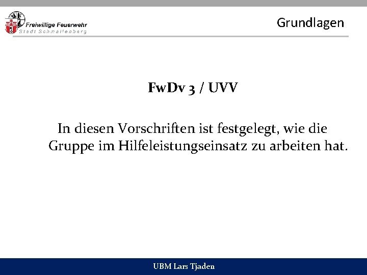 Grundlagen Fw. Dv 3 / UVV In diesen Vorschriften ist festgelegt, wie die Gruppe