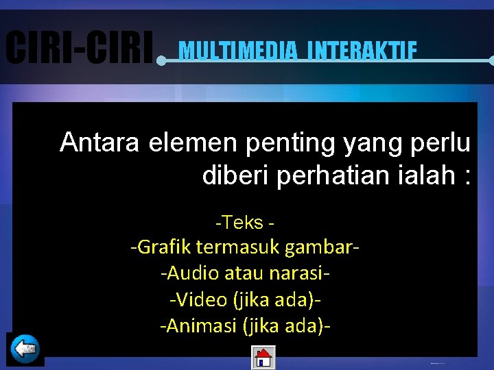 CIRI-CIRI MULTIMEDIA INTERAKTIF Antara elemen penting yang perlu diberi perhatian ialah : -Teks -